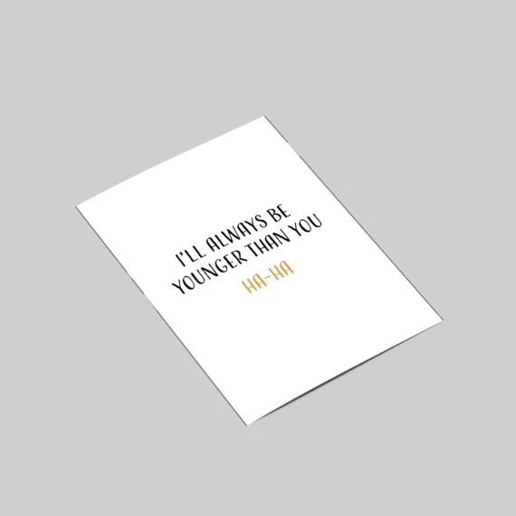 I'll always be younger than you funny Birthday Greeting Card